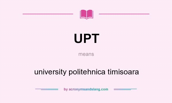 What does UPT mean? It stands for university politehnica timisoara