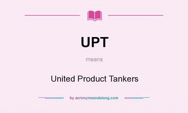 What does UPT mean? It stands for United Product Tankers