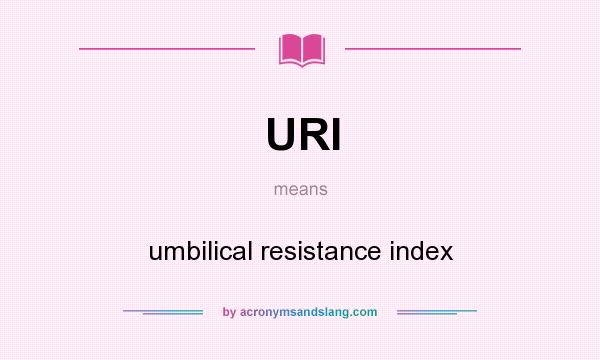 What does URI mean? It stands for umbilical resistance index