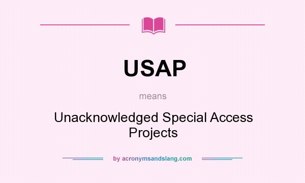 What does USAP mean? It stands for Unacknowledged Special Access Projects