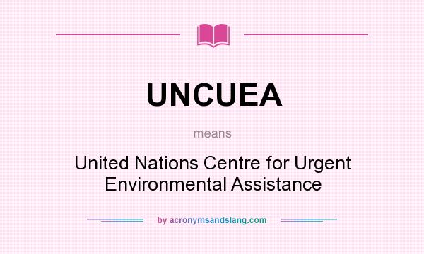 What does UNCUEA mean? It stands for United Nations Centre for Urgent Environmental Assistance