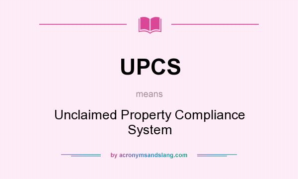 What does UPCS mean? It stands for Unclaimed Property Compliance System