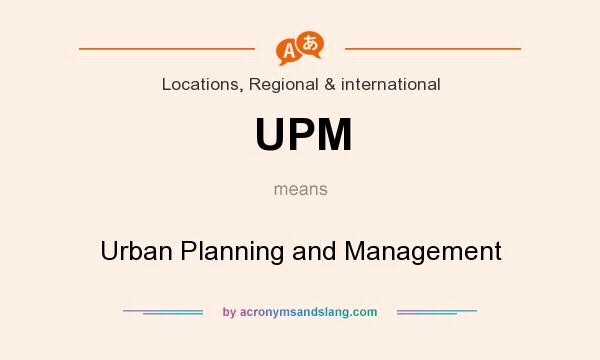 What does UPM mean? It stands for Urban Planning and Management