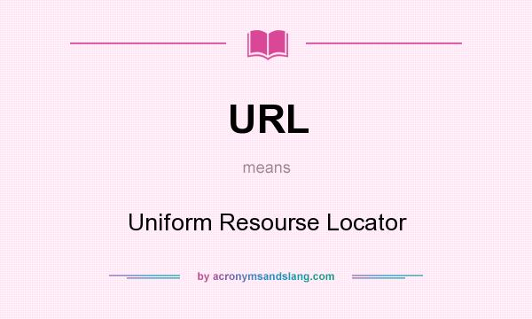 What does URL mean? It stands for Uniform Resourse Locator