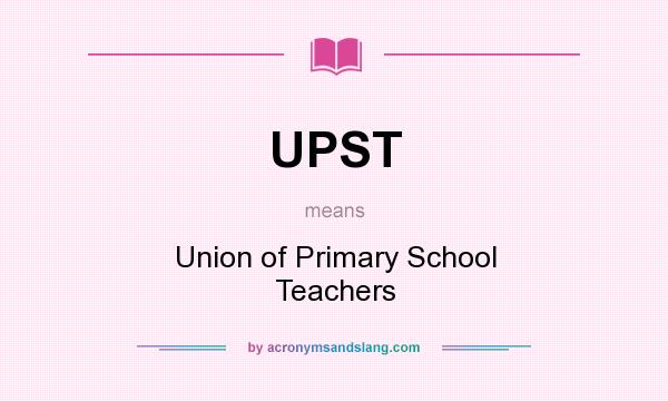What does UPST mean? It stands for Union of Primary School Teachers