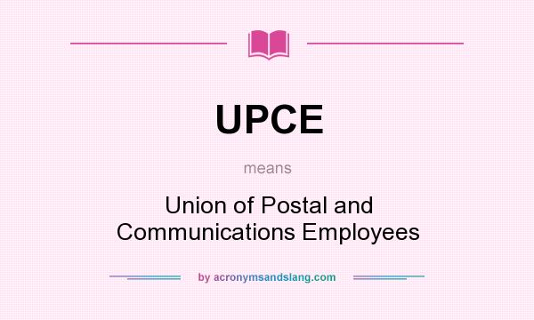 What does UPCE mean? It stands for Union of Postal and Communications Employees