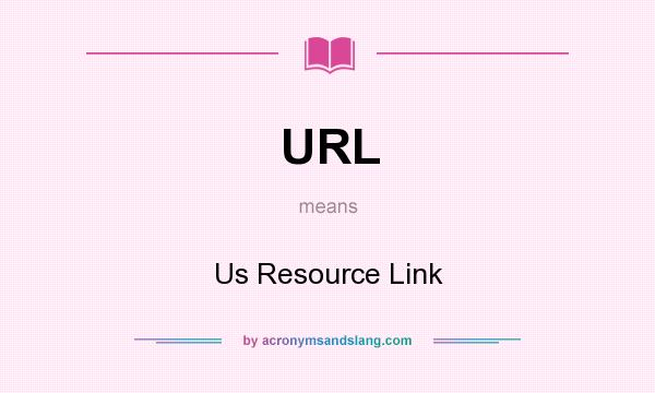 What does URL mean? It stands for Us Resource Link