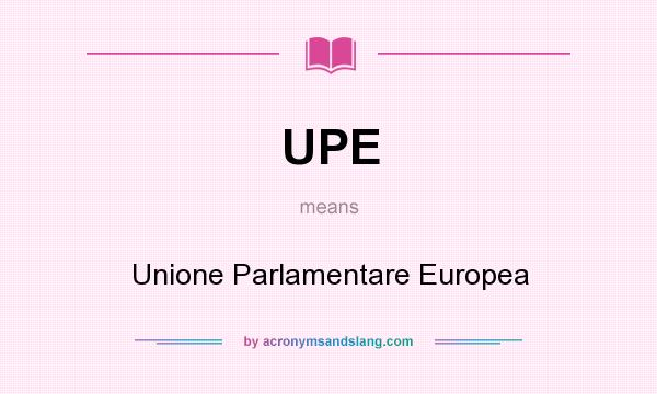 What does UPE mean? It stands for Unione Parlamentare Europea