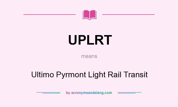 What does UPLRT mean? It stands for Ultimo Pyrmont Light Rail Transit
