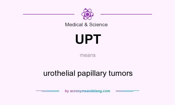 What does UPT mean? It stands for urothelial papillary tumors