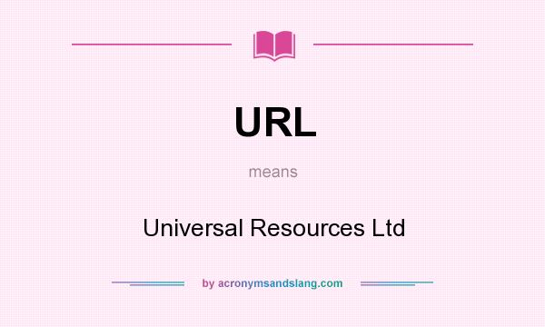 What does URL mean? It stands for Universal Resources Ltd