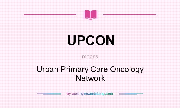 What does UPCON mean? It stands for Urban Primary Care Oncology Network