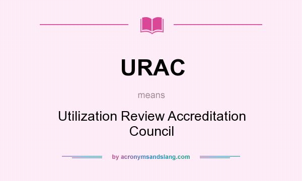 What does URAC mean? It stands for Utilization Review Accreditation Council