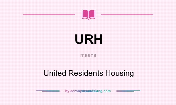 What does URH mean? It stands for United Residents Housing