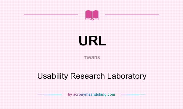 What does URL mean? It stands for Usability Research Laboratory
