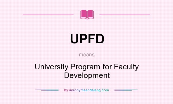 What does UPFD mean? It stands for University Program for Faculty Development