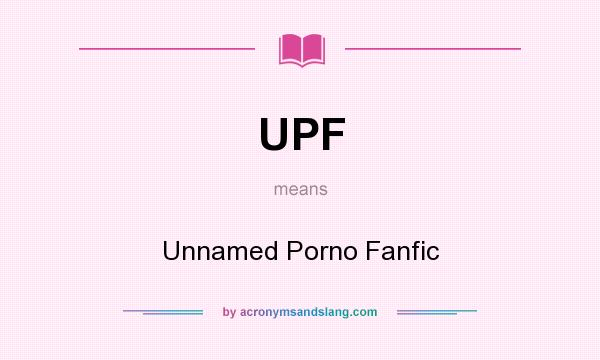 What does UPF mean? It stands for Unnamed Porno Fanfic