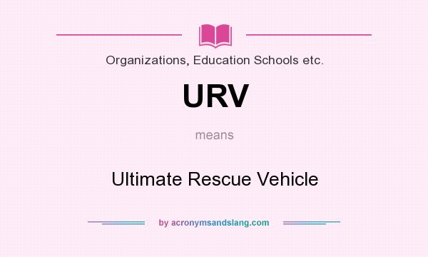 What does URV mean? It stands for Ultimate Rescue Vehicle