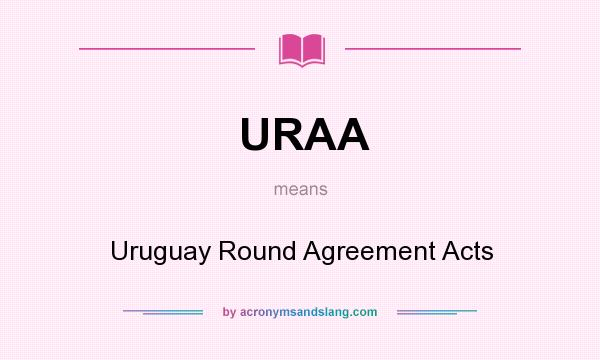What does URAA mean? It stands for Uruguay Round Agreement Acts