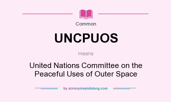 What does UNCPUOS mean? It stands for United Nations Committee on the Peaceful Uses of Outer Space