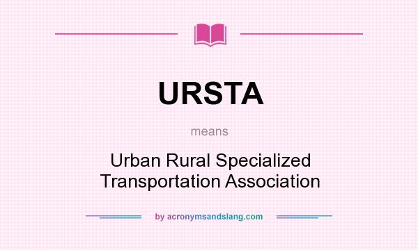 What does URSTA mean? It stands for Urban Rural Specialized Transportation Association