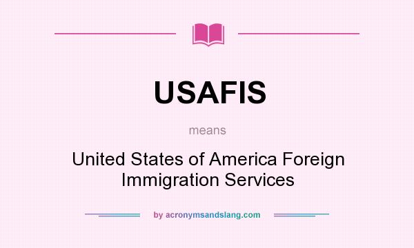 What does USAFIS mean? It stands for United States of America Foreign Immigration Services