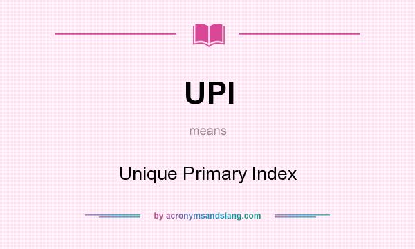 What does UPI mean? It stands for Unique Primary Index