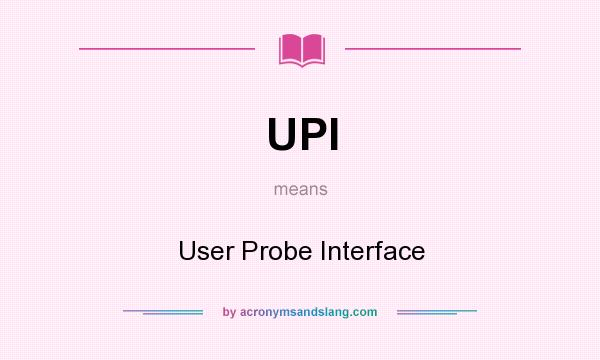 What does UPI mean? It stands for User Probe Interface