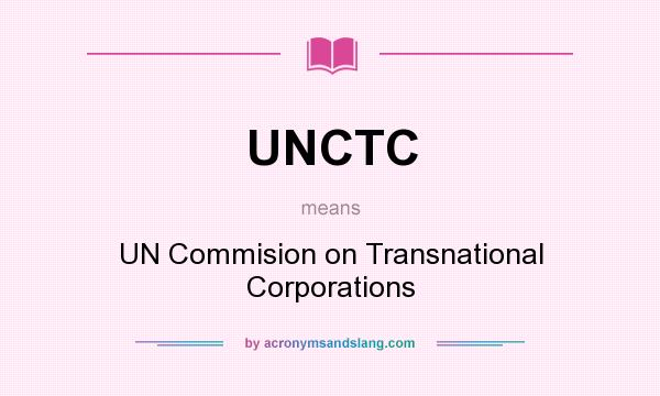 What does UNCTC mean? It stands for UN Commision on Transnational Corporations