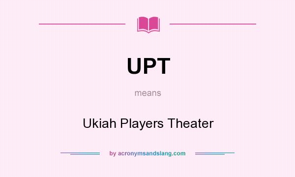 What does UPT mean? It stands for Ukiah Players Theater