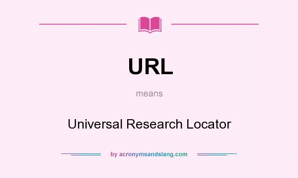 What does URL mean? It stands for Universal Research Locator