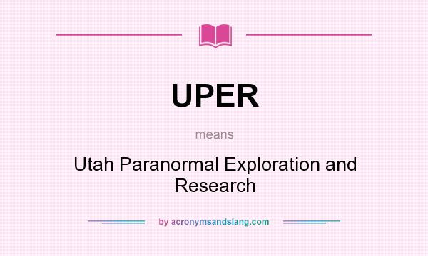 What does UPER mean? It stands for Utah Paranormal Exploration and Research