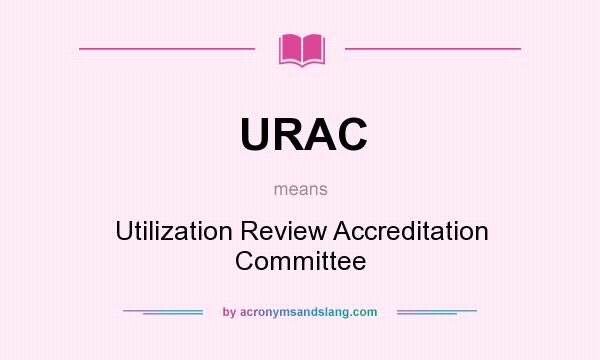 What does URAC mean? It stands for Utilization Review Accreditation Committee