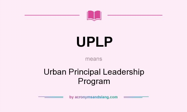 What does UPLP mean? It stands for Urban Principal Leadership Program