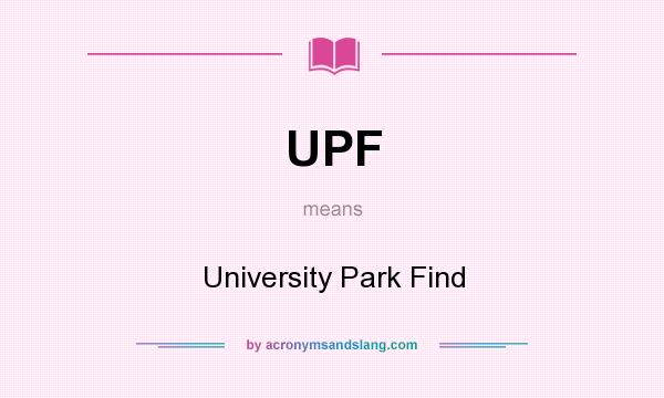 What does UPF mean? It stands for University Park Find