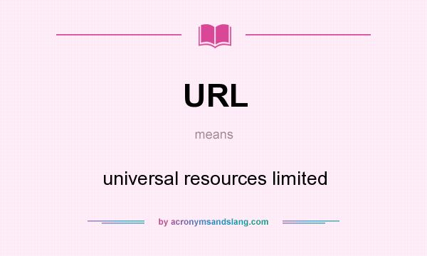 What does URL mean? It stands for universal resources limited