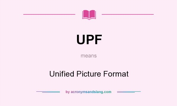 What does UPF mean? It stands for Unified Picture Format
