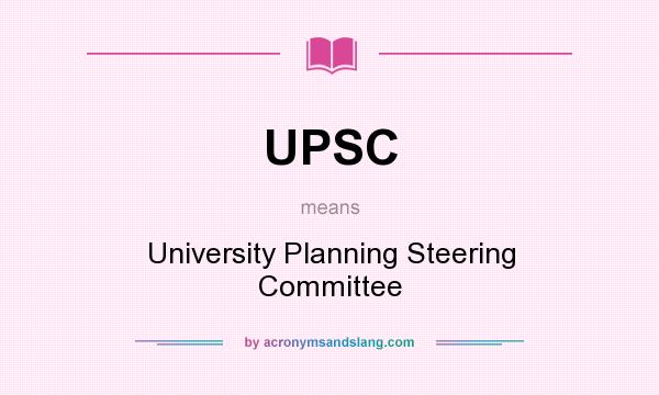 What does UPSC mean? It stands for University Planning Steering Committee