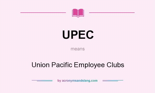 What does UPEC mean? It stands for Union Pacific Employee Clubs