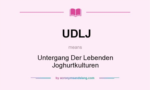 What does UDLJ mean? It stands for Untergang Der Lebenden Joghurtkulturen