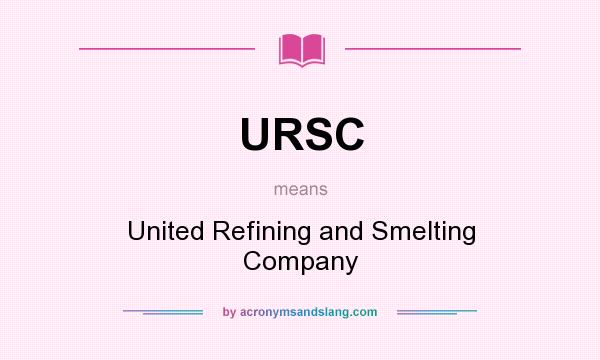 What does URSC mean? It stands for United Refining and Smelting Company