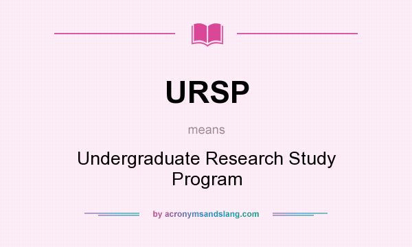 What does URSP mean? It stands for Undergraduate Research Study Program