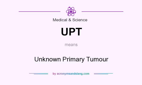What does UPT mean? It stands for Unknown Primary Tumour