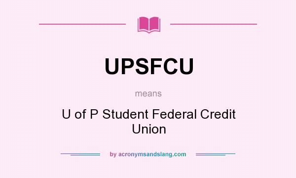 What does UPSFCU mean? It stands for U of P Student Federal Credit Union