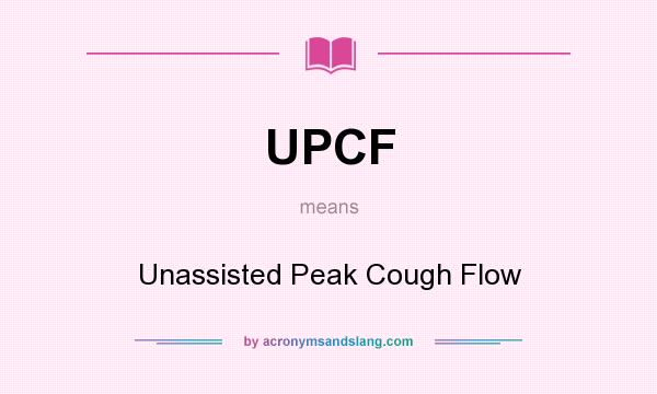 What does UPCF mean? It stands for Unassisted Peak Cough Flow