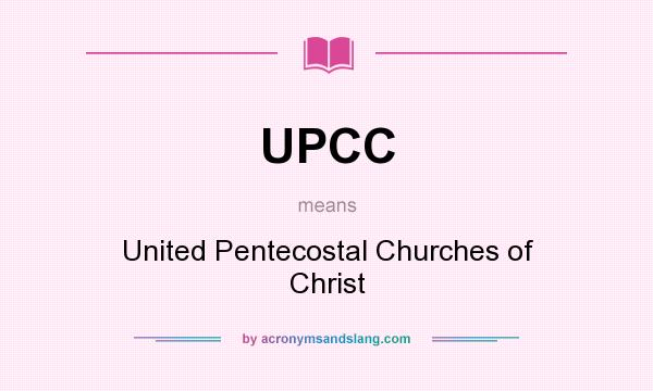 What does UPCC mean? It stands for United Pentecostal Churches of Christ