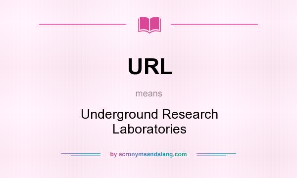 What does URL mean? It stands for Underground Research Laboratories