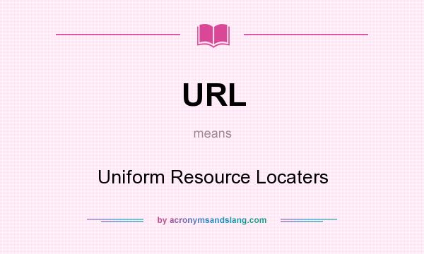 What does URL mean? It stands for Uniform Resource Locaters