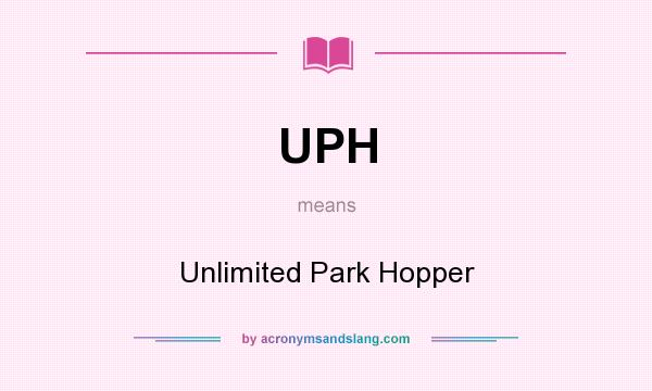 What does UPH mean? It stands for Unlimited Park Hopper