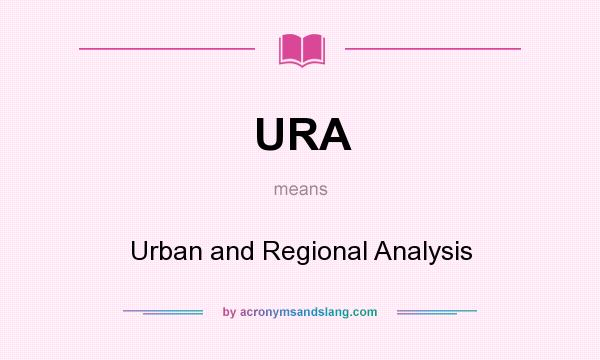 What does URA mean? It stands for Urban and Regional Analysis